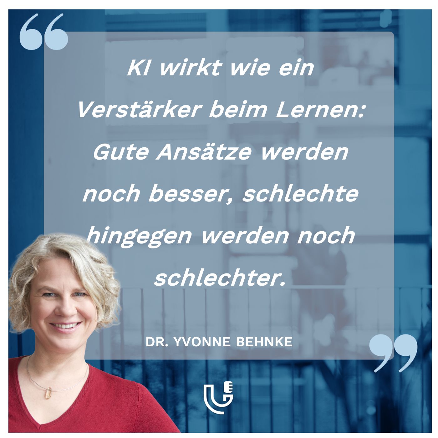Dr. Yvonne Behnke: KI wirkt wie ein Verstärker beim Lernen. Gute Ansätze werden noch besser, schlechte hingegen werden noch schlechter.